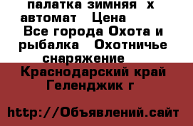 палатка зимняя 2х2 автомат › Цена ­ 750 - Все города Охота и рыбалка » Охотничье снаряжение   . Краснодарский край,Геленджик г.